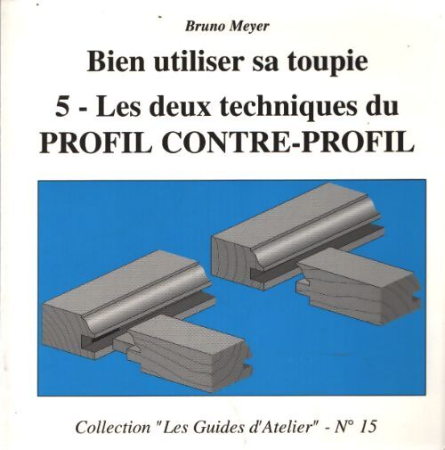 Bien utiliser sa toupie numéro 5 : Les deux techniques du profile contre-profil - Bruno Meyer - Livre