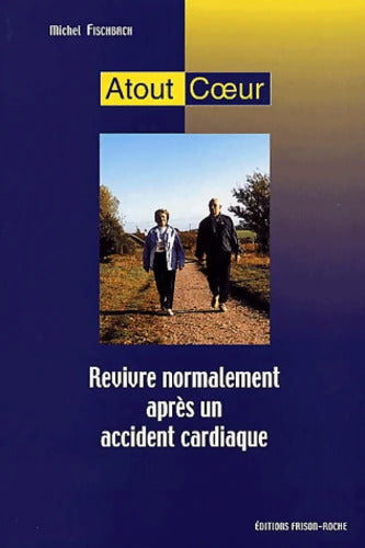 Atout coeur - revivre normalement après un accident cardiaque - Michel Fischbach - Livre