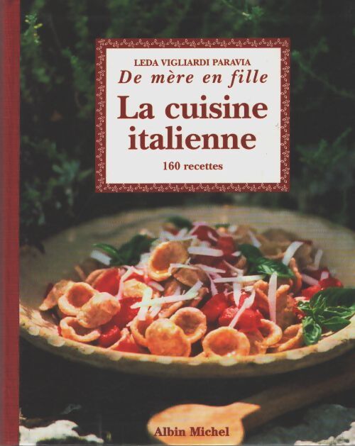 La cuisine italienne... De mère en fille : 160 recettes - Leda Vigliardi Paravia - Livre