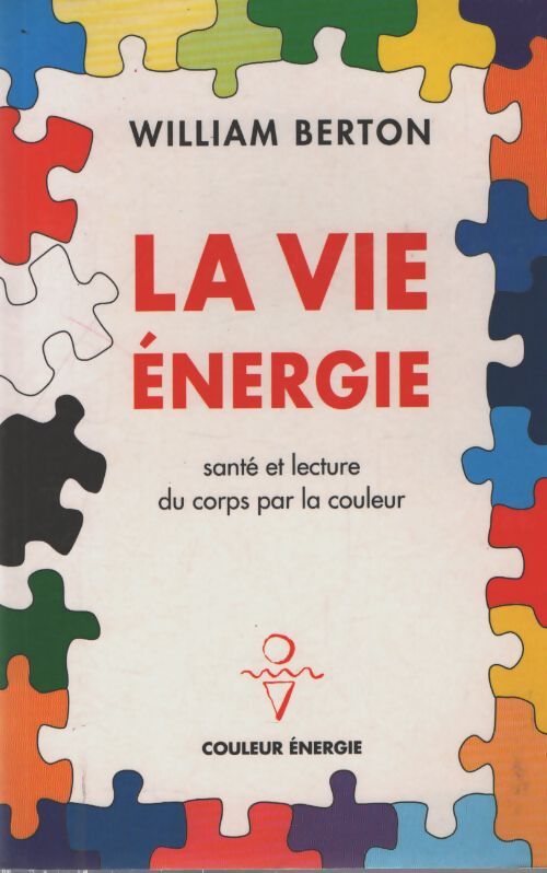 La vie énergie : Santé et lecture du corps par la couleur - William Berton - Livre