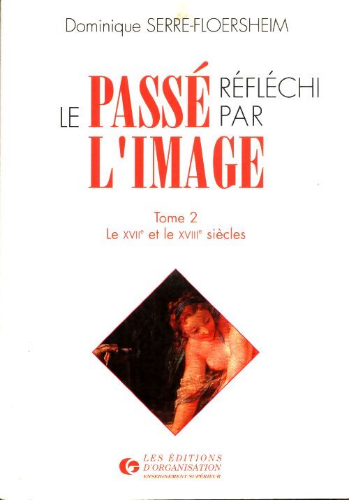 Le passé réfléchi par l'image. Le xvii et XVIIIe siècles Tome II - D. Serre-Floersheim - Livre