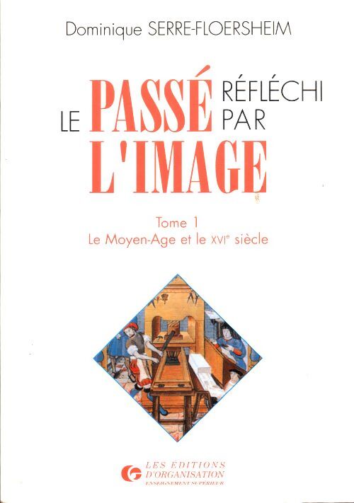 Le passé réfléchi par l'image Tome I : Le moyen-age et le XVIe siècle - Dominique Serre-Floersheim - Livre