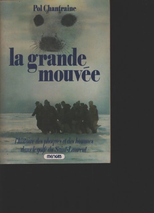 La grande mouvée l'histoire des phoques et des hommes dans le golfe du saint-laurent - Chantraine Pol - Livre