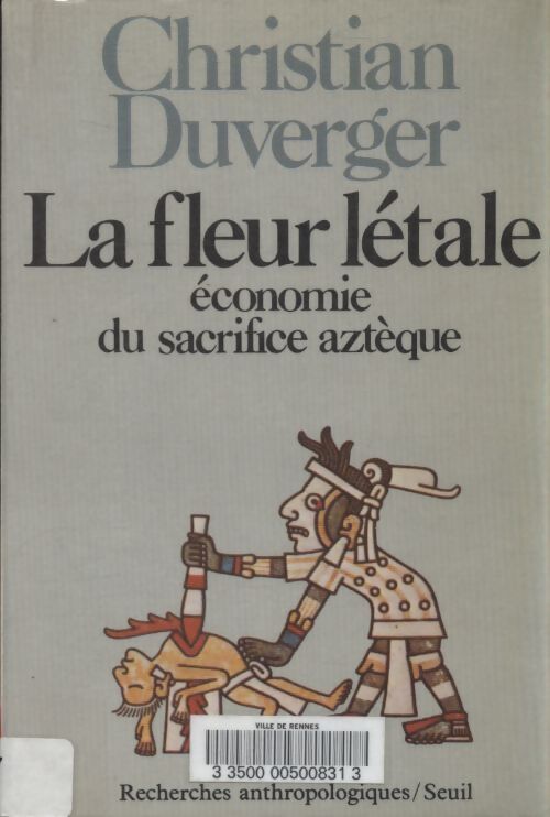 La fleur létale. Économie du sacrifice aztèque - Christian Duverger - Livre