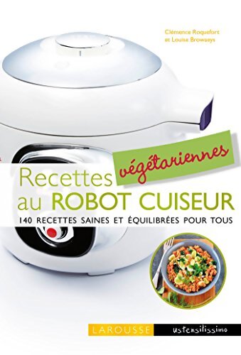 Recettes végétariennes au robot cuiseur : 140 recettes saines et équilibrées pour tous - Clémence Roquefort - Livre