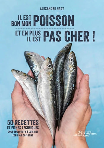Il est bon mon poisson et en plus il est pas cher ! : 50 recettes et fiches techniques pour apprendre à cuisiner tous les poissons - Alexandre Nagy - Livre