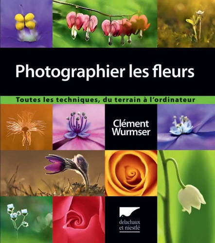 Photographier les fleurs : Toutes les techniques du terrain à l'ordinateur - Clément Wurmser - Livre