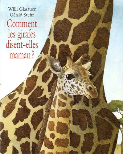 comment les girafes disent elles maman - Glasauer Willi - Livre
