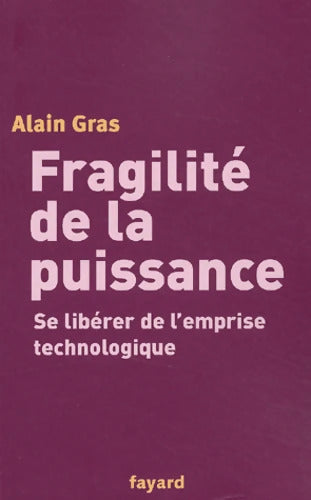 Fragilité de la puissance : Se libérer de l'emprise technologique - Alain Gras - Livre