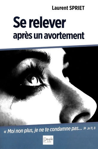 Se relever après un avortement - Moi non plus je ne te condamne pas... - Laurent Spriet - Livre