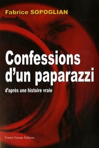 Confessions d'un paparazzi : D'après une histoire vraie - Fabrice Sopoglian - Livre