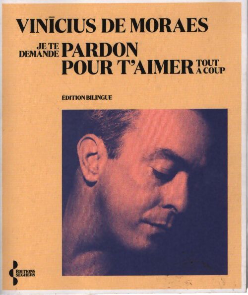 Je te demande pardon pour t'aimer tout à coup (bilingue) - Vinicius De Moraes - Livre
