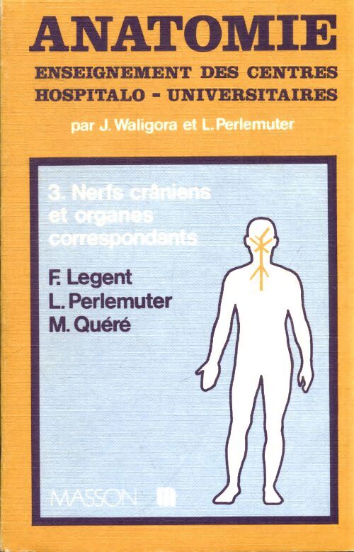 Anatomie Tome III : Nerfs crâniens et organes correspondants - François Legent - Livre
