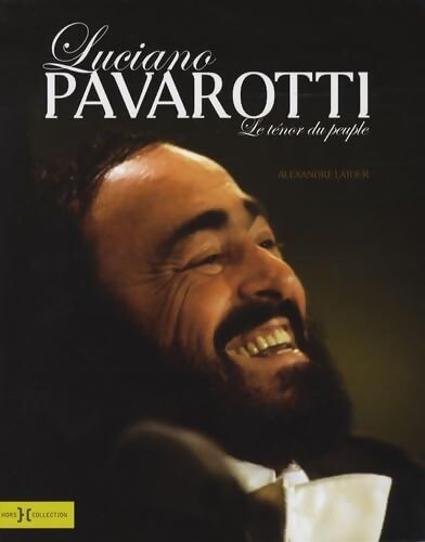 Luciano Pavarotti : Le ténor du peuple - Alexandre Latour - Livre