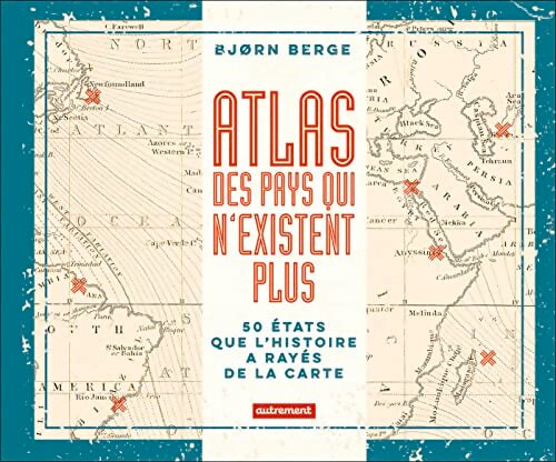 Atlas des pays qui n'existent plus : 50 états que l'histoire a rayés de la carte - BjøRn Berge - Livre