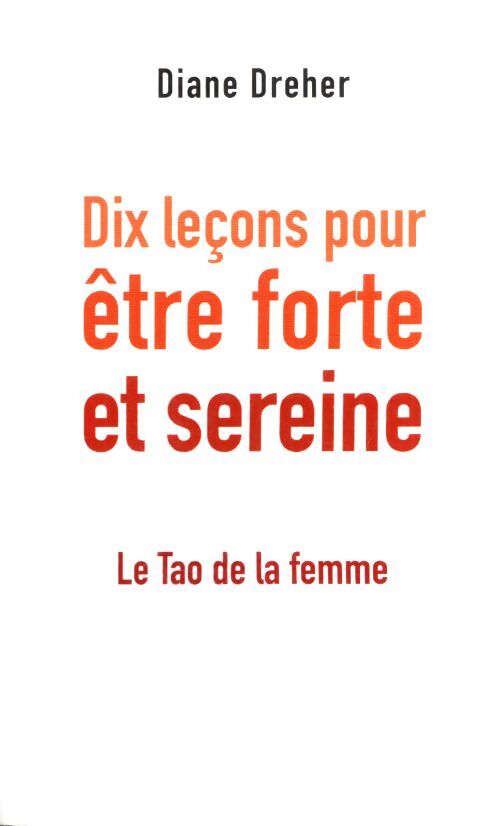 Dix leçons pour être forte et sereine : Le tao de la femme - Diane Dreher - Livre