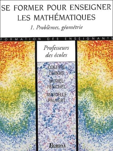 Se former pour enseigner les mathématiques Tome I : Provlèmes, géométrie - Colette Dubois - Livre