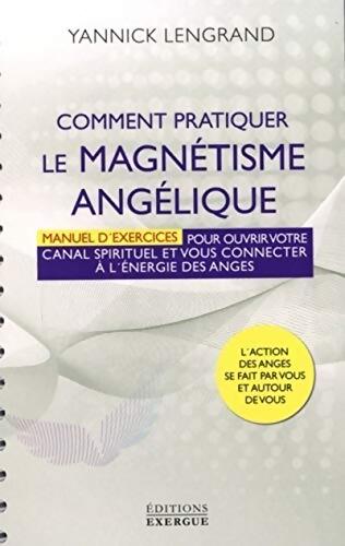 Comment pratiquer le magnétisme angélique - Yannick Lengrand - Livre