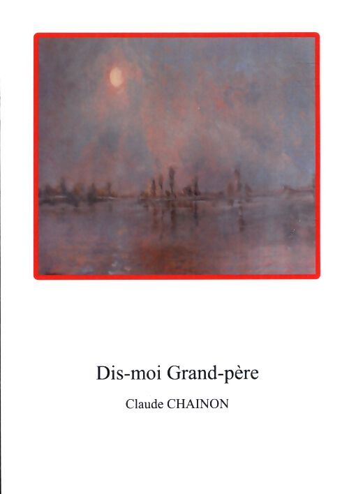 Dis-moi grand-père - Claude Chainon - Livre
