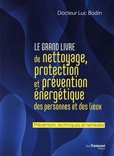 Le grand livre de nettoyage protection et prévention énergétique des personnes et des lieux - Luc Bodin - Livre