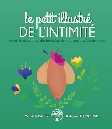 Le petit illustré de l'intimité du pénis, des testicules, du scrotum, du prépuce, des érections etc. - Tiphaine Dieumegard - Livre