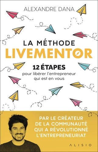 La méthode LiveMentor : 12 étapes pour libérer l'entrepreneur qui est en vous - Alexandre Dana - Livre