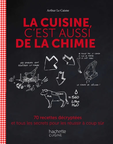 La cuisine c'est aussi de la chimie : 70 recettes décryptées et tous les secrets pour les réussir à coup sûr - Arthur Le Caisne - Livre