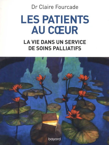 Les patients au coeur - La vie dans un service de soins palliatifs - Claire Fourcade - Livre