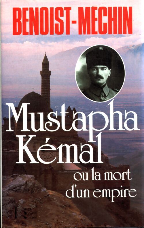 Mustapha Kémal ou la mort d'un empire  - Jacques Benoist-Méchin - Livre