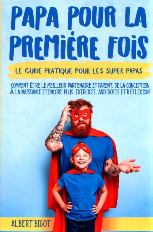 Papa pour la premiére fois : Le guide pratique pour les superpapas - Albert Bigot - Livre