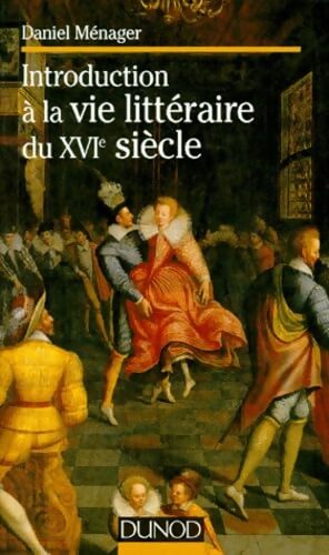 Introduction à la vie littéraire du XVIe siècle - Daniel Ménager - Livre