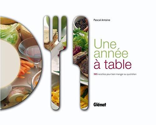 Une année à table : 365 recettes pour bien manger au quotidien - Pascal Antoine - Livre