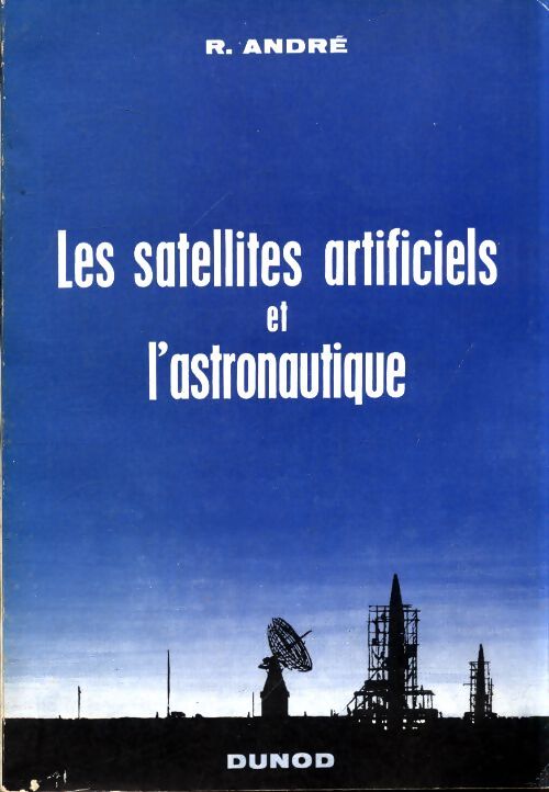 Les satellites artificiels et l'astronautique - R André - Livre