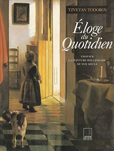 Eloge du quotidien. Essai sur la peinture hollandaise du XVIIe siècle - Tzvetan Todorov - Livre