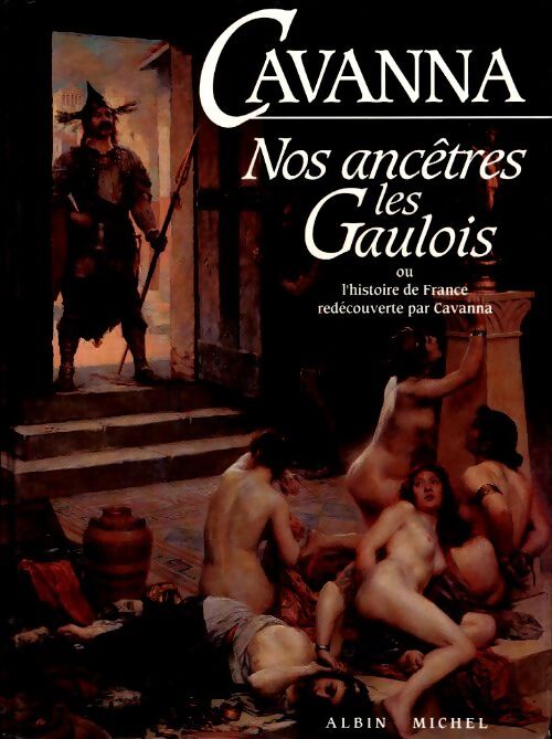 Nos ancêtres les gaulois ou l'histoire de France redécouverte par Cavanna - François Cavanna - Livre