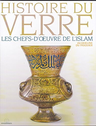 Histoire du verre : Les chefs-d'oeuvre de l'islam - Jacqueline Du Pasquier - Livre