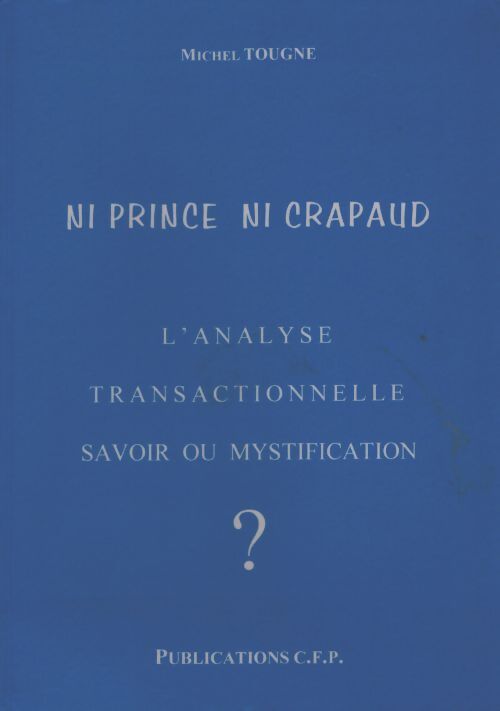 Ni prince ni crapaud : L'analyse transactionnelle savoir ou mystification? - Michel Tougne - Livre