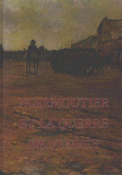 Noirmoutier et la guerre de Vendée - Collectif - Livre