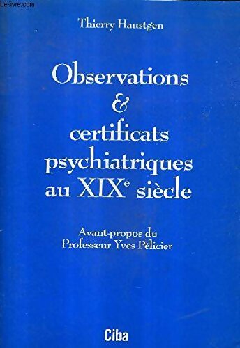 Observations et certificats psychiatriques au XIXe siècle - Thierry Haustgen - Livre
