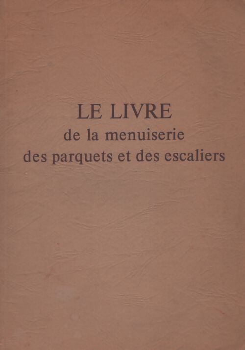 Le livre de la menuiserie, des parquets et des escaliers - Collectif - Livre