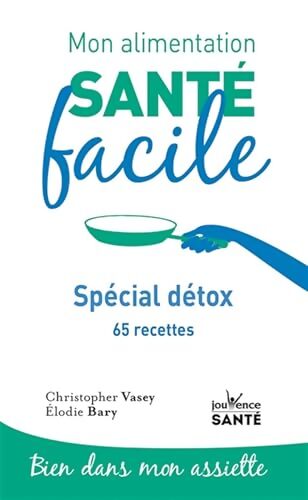 Mon alimentation santé facile spécial détox : 65 recettes - Christopher Vasey - Livre