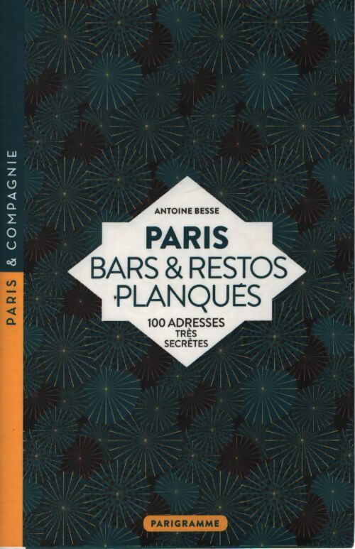 Paris bars & restos planqués - 100 adresses très secrètes - Antoine Besse - Livre