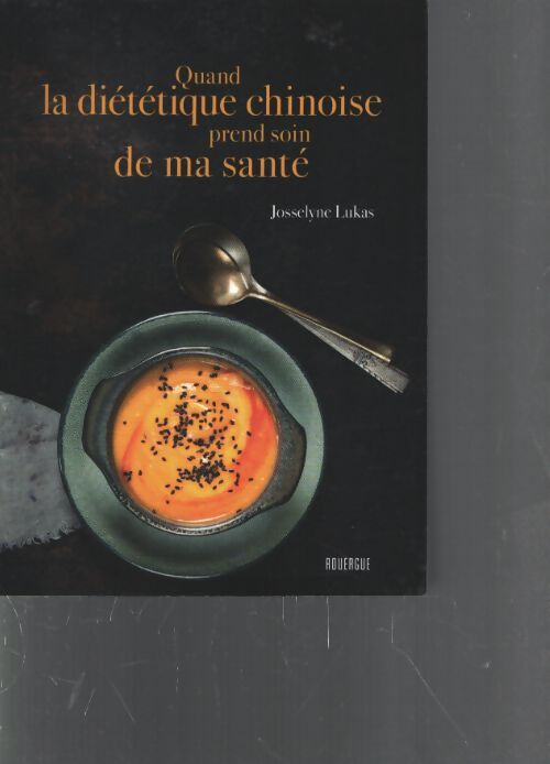Quand la diététique chinoise prend soin de ma santé - Josselyne Lukas - Livre