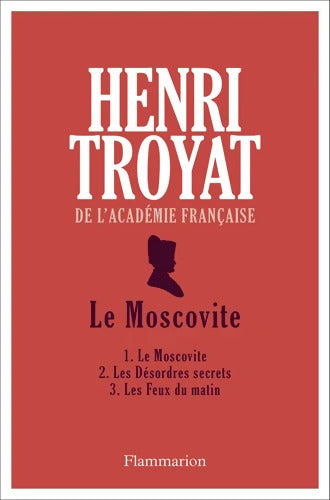 Le Moscovite : 1. Le Moscovite - 2. Les Désordres secrets - 3. Les Feux du matin - Henri Troyat - Livre