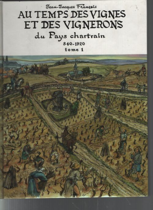 Au temps des vignes et des vignerons du pays chartrain Tome I - Francois Jean-Jacques - Livre