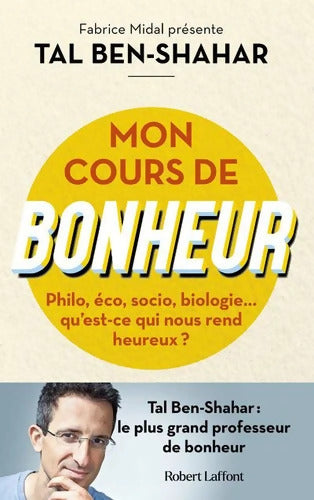 Mon cours de bonheur - Philo éco socio biologie... Qu'est-ce qui nous rend heureux ? - Tal Ben-Shahar - Livre