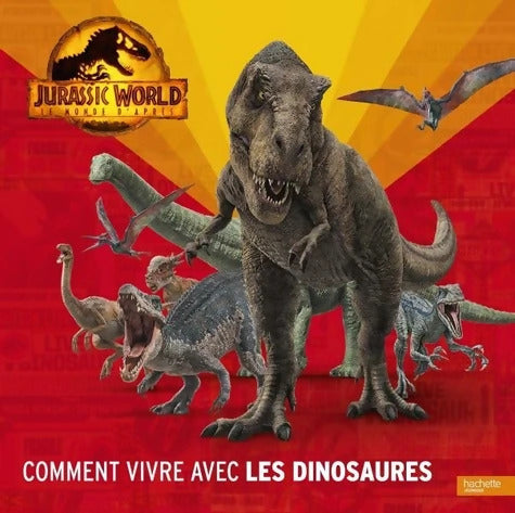 Jurassic World Le monde d'après - Comment vivre avec les dinosaures - ROSSON-C - Livre