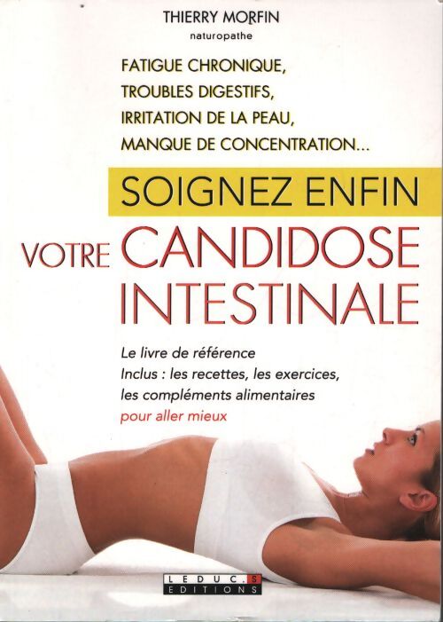 Soignez enfin votre candidose intertinale : Le livre de référence inclus : Les recettes les exercices les compléments - Thierry Morfin - Livre