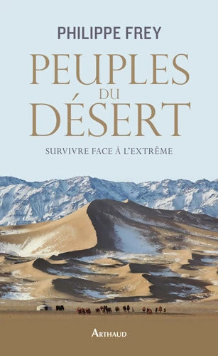 Peuples du désert : Survivre face à l'extrême - Philippe Frey - Livre