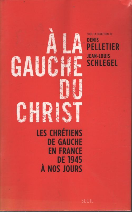 A la gauche du christ : Les chrétiens de gauche en France de 1945 à nos jours - Denis Pelletier - Livre